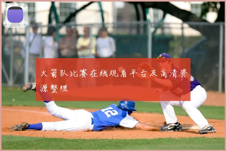 火箭队比赛在线观看平台及高清资源整理