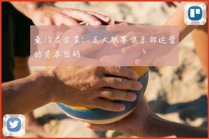 豪门启示录：五大联赛俱乐部运营的资本密码